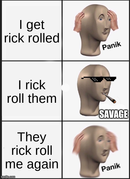 Panik Kalm Panik Meme | I get rick rolled; I rick roll them; SAVAGE; They rick roll me again | image tagged in memes,panik kalm panik,rick rolled,rick roll | made w/ Imgflip meme maker