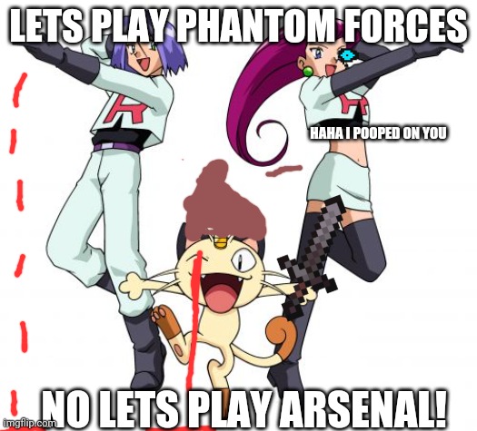 Arsenal vs phantom forces | LETS PLAY PHANTOM FORCES; HAHA I POOPED ON YOU; NO LETS PLAY ARSENAL! | image tagged in memes,team rocket,cats | made w/ Imgflip meme maker