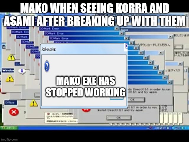 Windows Errors | MAKO WHEN SEEING KORRA AND ASAMI AFTER BREAKING UP WITH THEM; MAKO EXE HAS STOPPED WORKING | image tagged in windows errors | made w/ Imgflip meme maker