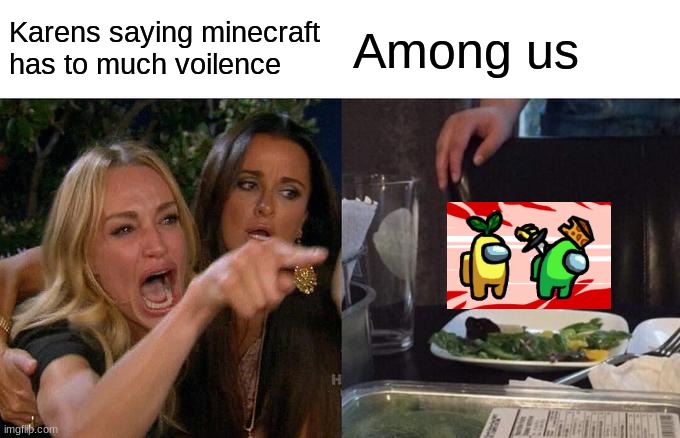 "Voilence" | Karens saying minecraft has to much voilence; Among us | image tagged in memes,woman yelling at cat,among us | made w/ Imgflip meme maker