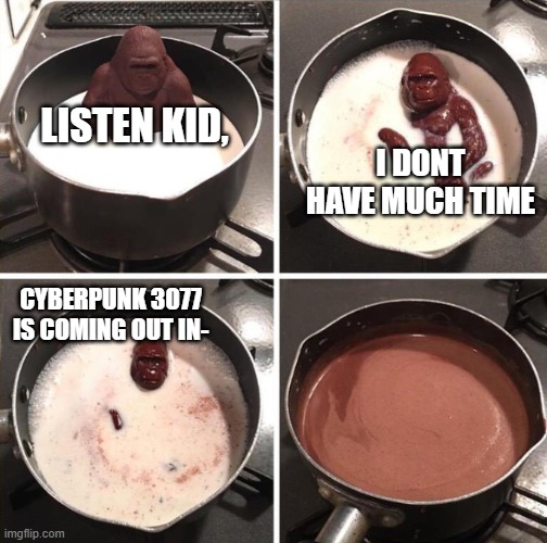 No, wait I need to know! | I DONT HAVE MUCH TIME; LISTEN KID, CYBERPUNK 3077 IS COMING OUT IN- | image tagged in milk ape | made w/ Imgflip meme maker