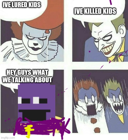 I killed hundred | IVE KILLED KIDS; IVE LURED KIDS; HEY GUYS WHAT WE TALKING ABOUT | image tagged in i killed hundred | made w/ Imgflip meme maker