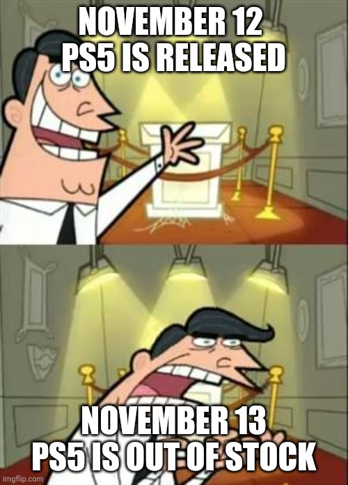 Ps5 | NOVEMBER 12 
PS5 IS RELEASED; NOVEMBER 13
PS5 IS OUT OF STOCK | image tagged in memes,this is where i'd put my trophy if i had one | made w/ Imgflip meme maker