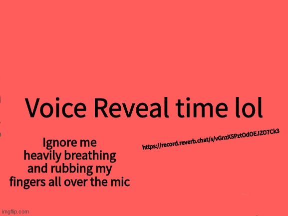 All that aside.. Do I sound like you thought I would? | Voice Reveal time lol; https://record.reverb.chat/s/vGnzXSPztOdOEJZO7Ck3; Ignore me heavily breathing and rubbing my fingers all over the mic | image tagged in memes,change my mind | made w/ Imgflip meme maker
