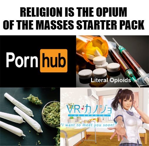 RELIGION IS THE OPIUM OF THE MASSES STARTER PACK | image tagged in atheism,religion,degeneracy | made w/ Imgflip meme maker