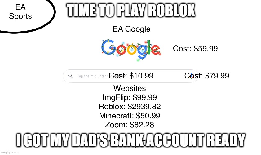 EA Google | TIME TO PLAY ROBLOX; I GOT MY DAD'S BANK ACCOUNT READY | image tagged in ea google | made w/ Imgflip meme maker