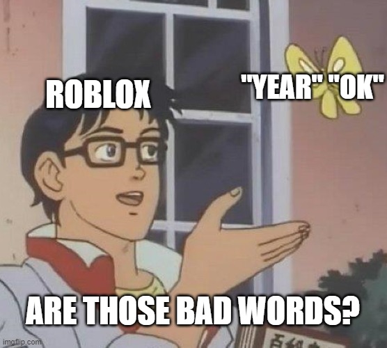 Roblox being dumb | "YEAR" "OK"; ROBLOX; ARE THOSE BAD WORDS? | image tagged in memes,is this a pigeon | made w/ Imgflip meme maker