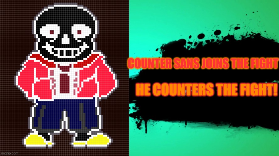 idk i made him..... | COUNTER SANS JOINS THE FIGHT; HE COUNTERS THE FIGHT! | image tagged in everyone joins the battle,sans | made w/ Imgflip meme maker