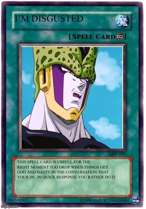 I’m Disgusted | I’M DISGUSTED; THIS SPELL CARD IS USEFUL FOR THE RIGHT MOMENT TOO DROP WHEN THINGS GET ODD AND NASTY IN THE CONVERSATION THAT YOUR IN,  IN QUICK RESPONSE YOU RATHER DO IT. | image tagged in spell card | made w/ Imgflip meme maker