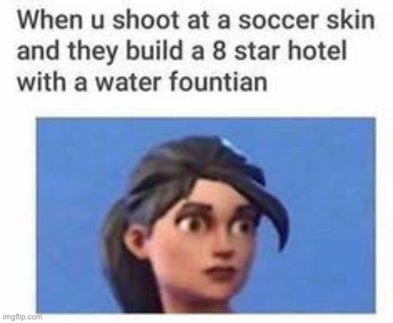 When you shoot at a soccer skin | image tagged in fortnite,memes,games | made w/ Imgflip meme maker