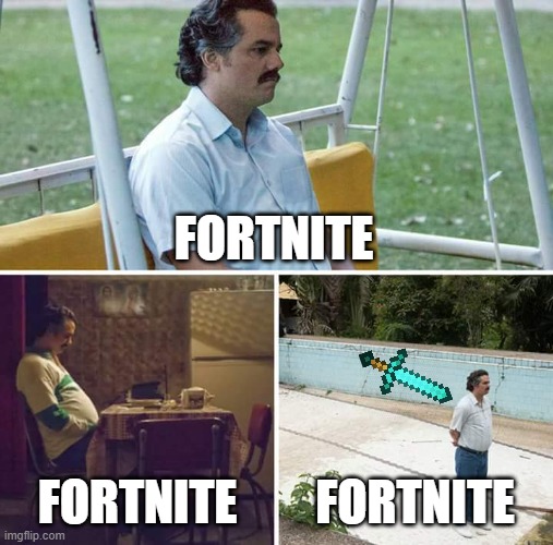 fortnite is dead | FORTNITE; FORTNITE; FORTNITE | image tagged in memes,sad pablo escobar,fortnite | made w/ Imgflip meme maker