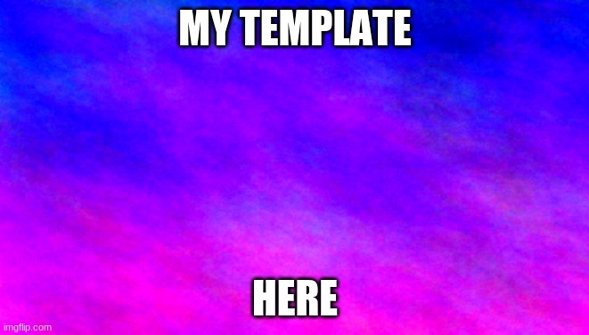 my template | MY TEMPLATE; HERE | image tagged in cool blank template | made w/ Imgflip meme maker