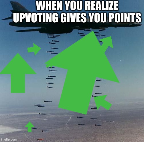 WHEN YOU REALIZE UPVOTING GIVES YOU POINTS | image tagged in bomb | made w/ Imgflip meme maker