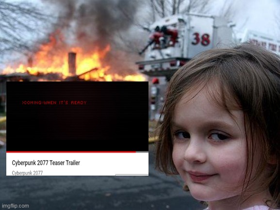 Coming: When it's ready | image tagged in memes,disaster girl,video games | made w/ Imgflip meme maker