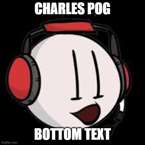 *wheeze* | CHARLES POG; BOTTOM TEXT | image tagged in charles pog | made w/ Imgflip meme maker