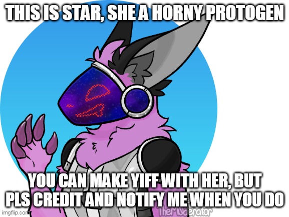 THIS IS STAR, SHE A HORNY PROTOGEN; YOU CAN MAKE YIFF WITH HER, BUT PLS CREDIT AND NOTIFY ME WHEN YOU DO | made w/ Imgflip meme maker