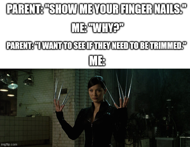 R.I.P. Lady Deathstrike | PARENT: "SHOW ME YOUR FINGER NAILS."; ME: "WHY?"; PARENT: "I WANT TO SEE IF THEY NEED TO BE TRIMMED."; ME: | image tagged in marvel,x-men | made w/ Imgflip meme maker