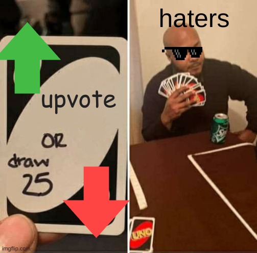 UNO Draw 25 Cards Meme | upvote haters | image tagged in memes,uno draw 25 cards | made w/ Imgflip meme maker