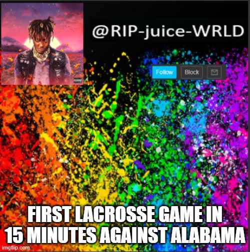 FIRST LACROSSE GAME IN 15 MINUTES AGAINST ALABAMA | image tagged in juice | made w/ Imgflip meme maker