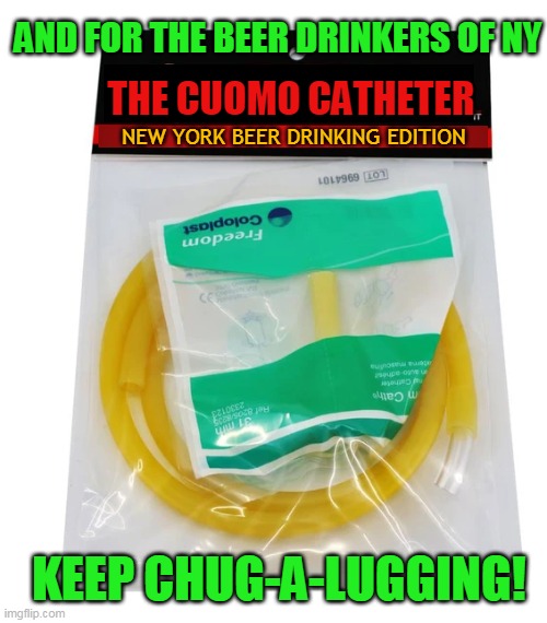 AND FOR THE BEER DRINKERS OF NY; THE CUOMO CATHETER; NEW YORK BEER DRINKING EDITION; KEEP CHUG-A-LUGGING! | made w/ Imgflip meme maker