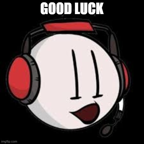 :Charles Pog: | GOOD LUCK | image tagged in charles pog | made w/ Imgflip meme maker