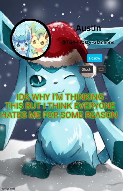 Xmas | IDK WHY I'M THINKING THIS BUT I THINK EVERYONE HATES ME FOR SOME REASON | image tagged in xmas | made w/ Imgflip meme maker