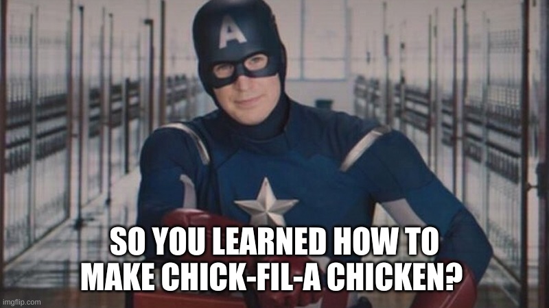 captain america so you |  SO YOU LEARNED HOW TO MAKE CHICK-FIL-A CHICKEN? | image tagged in captain america so you | made w/ Imgflip meme maker