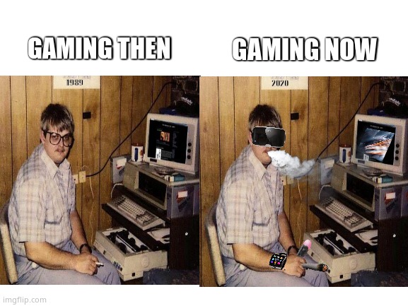 Gaming then and now | GAMING NOW; GAMING THEN; 1989; 2020 | image tagged in gaming,past,future,pc gaming,consoles,computer nerd | made w/ Imgflip meme maker