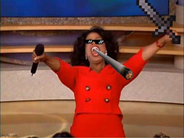 Idk downvote me if you feel like it | image tagged in memes,oprah you get a,funny,picture | made w/ Imgflip meme maker