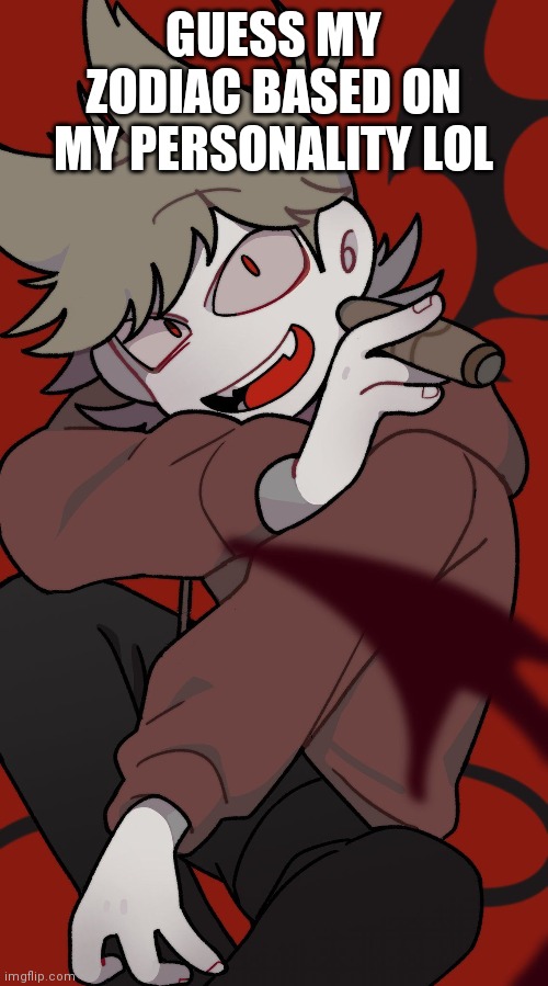 Dew it | GUESS MY ZODIAC BASED ON MY PERSONALITY LOL | made w/ Imgflip meme maker