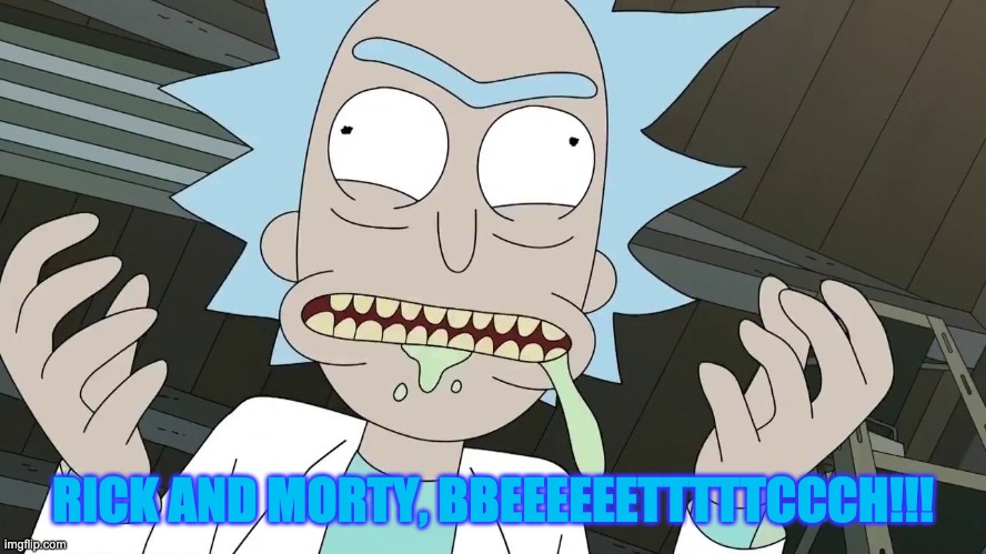 RICK gets excited when people referenced the show! | RICK AND MORTY, BBEEEEEETTTTTCCCH!!! | image tagged in rick and morty szechuan sauce,bitch,rick and morty,reference,yes,wubba lubba dub dub | made w/ Imgflip meme maker