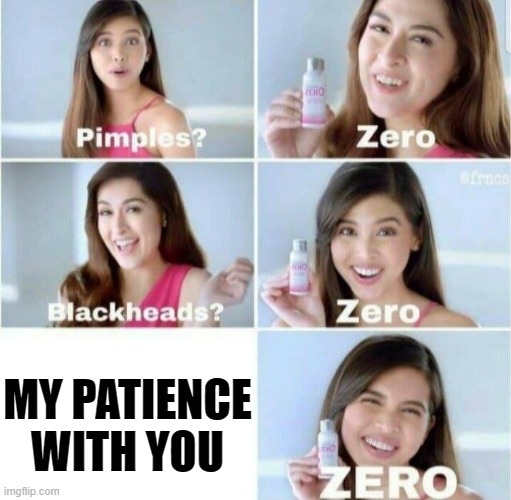 Pimples, Zero! | MY PATIENCE WITH YOU | image tagged in pimples zero | made w/ Imgflip meme maker