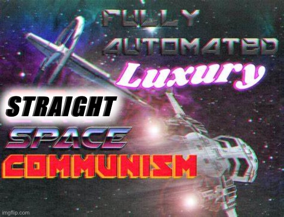 High Quality Fully automated luxury straight space communism Blank Meme Template