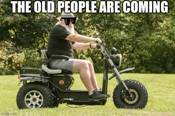 Old people ridin smooth | THE OLD PEOPLE ARE COMING | image tagged in boomerbeast 2 | made w/ Imgflip meme maker
