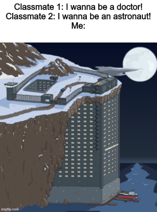 I wanna work at The Wall | Classmate 1: I wanna be a doctor!
Classmate 2: I wanna be an astronaut!
Me: | image tagged in one does not simply | made w/ Imgflip meme maker
