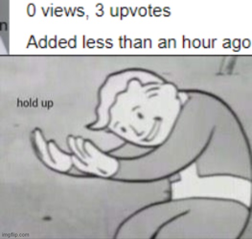 how is this possible???? | image tagged in 3 upvote no views,fallout hold up,imgflip | made w/ Imgflip meme maker