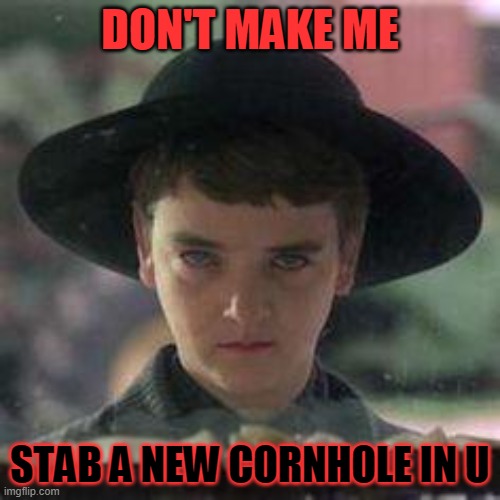 I'll give U a new Corn * | DON'T MAKE ME; STAB A NEW CORNHOLE IN U | image tagged in children of the corn | made w/ Imgflip meme maker