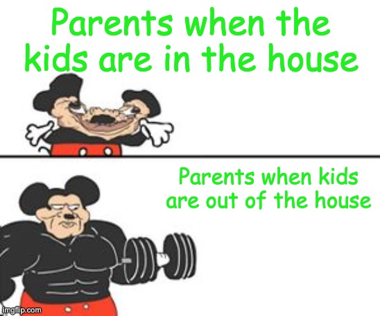 Parents | Parents when the kids are in the house; Parents when kids are out of the house | image tagged in buff mokey,memes,parents,meme | made w/ Imgflip meme maker