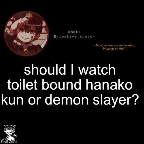 shoto’s 1010101th template | should I watch toilet bound hanako kun or demon slayer? | image tagged in shoto s 1010101th template | made w/ Imgflip meme maker