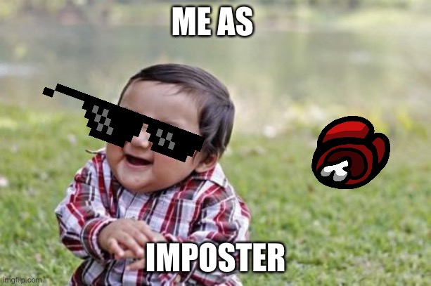 Evil Toddler Meme | ME AS; IMPOSTER | image tagged in memes,evil toddler | made w/ Imgflip meme maker