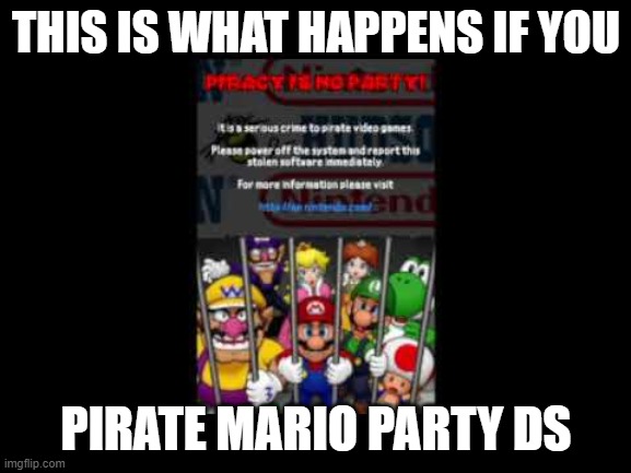 Don't pirate games, kids. | THIS IS WHAT HAPPENS IF YOU; PIRATE MARIO PARTY DS | image tagged in mario party,piracy is bad,don't pirate games,mario party piracy screen | made w/ Imgflip meme maker