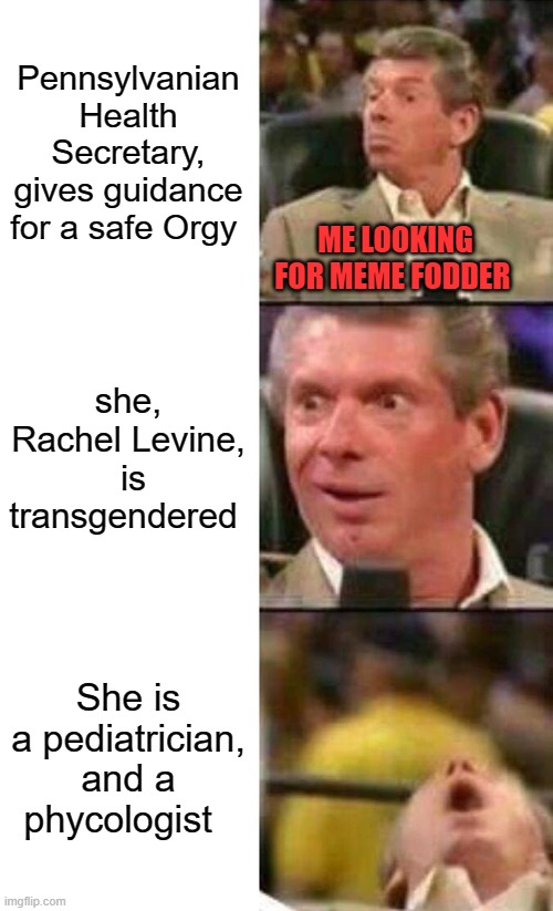 when inspiration strikes | Pennsylvanian Health Secretary, gives guidance for a safe Orgy; ME LOOKING FOR MEME FODDER; she, Rachel Levine,  is transgendered; She is a pediatrician, and a phycologist | image tagged in covid-19,trump,biden,lockdown,quarantine,2020 sucks | made w/ Imgflip meme maker