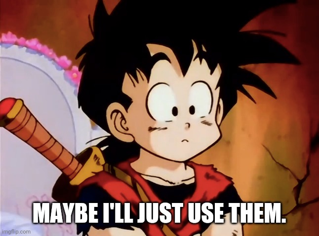 Unsured Gohan (DBZ) | MAYBE I'LL JUST USE THEM. | image tagged in unsured gohan dbz | made w/ Imgflip meme maker