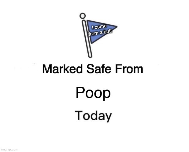 Poop 2 | I came from a butt; Poop | image tagged in memes,marked safe from | made w/ Imgflip meme maker