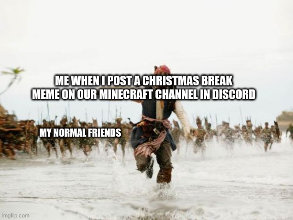 Have a great Break! |  ME WHEN I POST A CHRISTMAS BREAK MEME ON OUR MINECRAFT CHANNEL IN DISCORD; MY NORMAL FRIENDS | image tagged in memes,jack sparrow being chased,discord,christmas | made w/ Imgflip meme maker