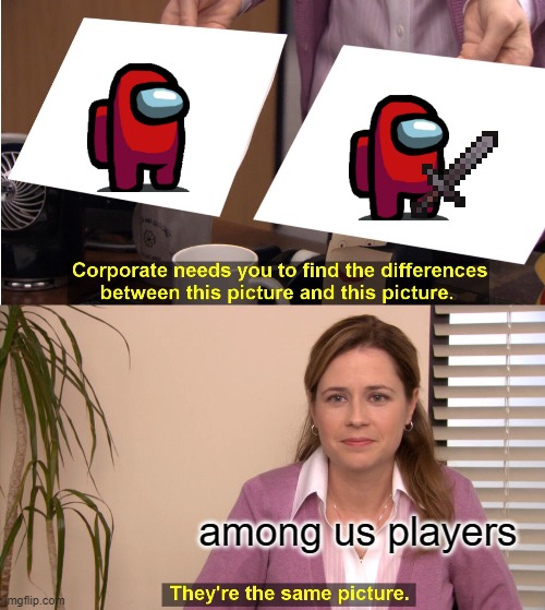 They're The Same Picture Meme | among us players | image tagged in memes,they're the same picture | made w/ Imgflip meme maker