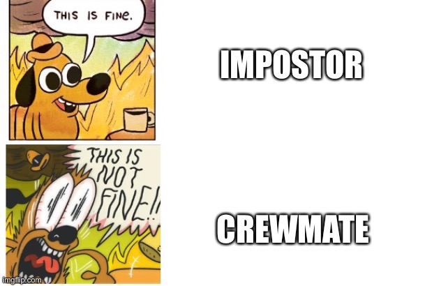 #thisisnotfine | IMPOSTOR; CREWMATE | image tagged in this is fine this is not fine | made w/ Imgflip meme maker