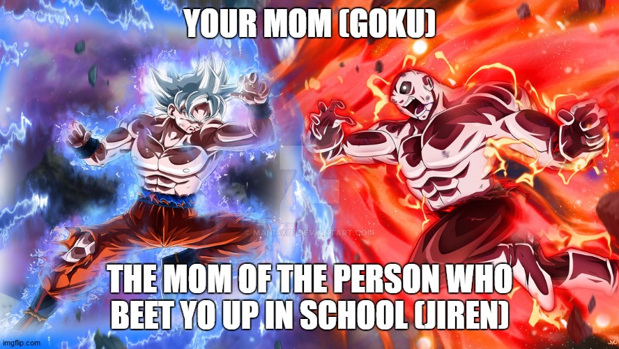 versus | YOUR MOM (GOKU); THE MOM OF THE PERSON WHO BEET YO UP IN SCHOOL (JIREN) | image tagged in versus | made w/ Imgflip meme maker