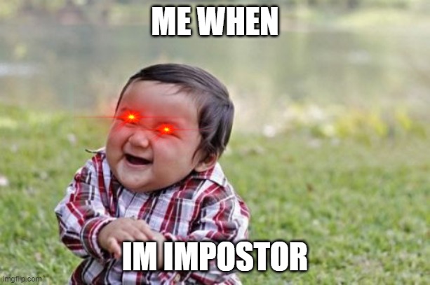 never happens | ME WHEN; IM IMPOSTOR | image tagged in memes,evil toddler | made w/ Imgflip meme maker