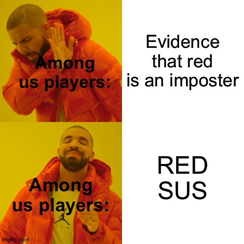 Drake Hotline Bling Meme | Evidence that red is an imposter; Among us players:; RED SUS; Among us players: | image tagged in memes,drake hotline bling | made w/ Imgflip meme maker